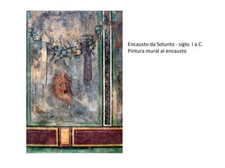 Encausto da Solunto - siglo. I a.C.
Pintura mural al encausto
 