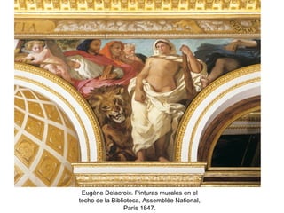 Eugène Delacroix. Pinturas murales en el
techo de la Biblioteca, Assemblée National,
París 1847.
 