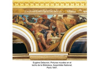 Eugène Delacroix. Pinturas murales en el
techo de la Biblioteca, Assemblée National,
París 1847.
 
