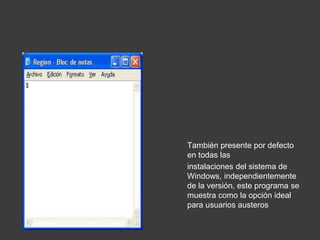 También presente por defecto
en todas las
instalaciones del sistema de
Windows, independientemente
de la versión, este programa se
muestra como la opción ideal
para usuarios austeros
 