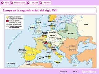 INTERNET
SantillanaSALIRSALIRANTERIORANTERIOR
PRESENTACIÓNINICIO GALERÍA
Europa en la segunda mitad del siglo XVII
 