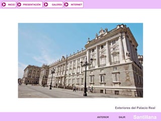 INTERNET
SantillanaSALIRSALIRANTERIORANTERIOR
PRESENTACIÓNINICIO GALERÍA
Exteriores del Palacio Real
 