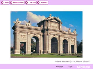 INTERNET
SantillanaSALIRSALIRANTERIORANTERIOR
PRESENTACIÓNINICIO GALERÍA
Puerta de Alcalá (1778), Madrid. Sabatini.
 