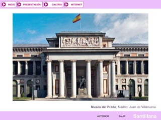 INTERNET
SantillanaSALIRSALIRANTERIORANTERIOR
PRESENTACIÓNINICIO GALERÍA
Museo del Prado, Madrid. Juan de Villanueva.
 