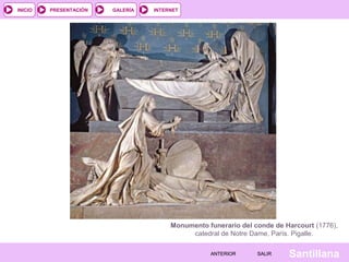 INTERNET
SantillanaSALIRSALIRANTERIORANTERIOR
PRESENTACIÓNINICIO GALERÍA
Monumento funerario del conde de Harcourt (1776),
catedral de Notre Dame, París. Pigalle.
 
