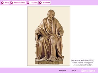INTERNET
SantillanaSALIRSALIRANTERIORANTERIOR
PRESENTACIÓNINICIO GALERÍA
Retrato de Voltaire (1778),
Musée Fabre, Montpellier.
Jean-Antoine Houdon.
 