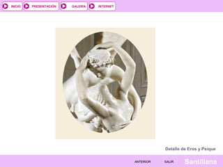 INTERNET
SantillanaSALIRSALIRANTERIORANTERIOR
PRESENTACIÓNINICIO GALERÍA
Detalle de Eros y Psique
 