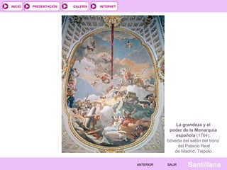INTERNET
SantillanaSALIRSALIRANTERIORANTERIOR
PRESENTACIÓNINICIO GALERÍA
La grandeza y el
poder de la Monarquía
española (1764),
bóveda del salón del trono
del Palacio Real
de Madrid. Tiépolo.
 