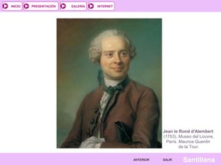 INTERNET
SantillanaSALIRSALIRANTERIORANTERIOR
PRESENTACIÓNINICIO GALERÍA
Jean le Rond d'Alembert
(1753), Museo del Louvre,
París. Maurice Quentin
de la Tour.
 