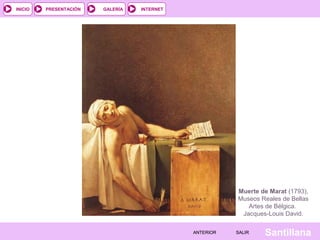 INTERNET
SantillanaSALIRSALIRANTERIORANTERIOR
PRESENTACIÓNINICIO GALERÍA
Muerte de Marat (1793),
Museos Reales de Bellas
Artes de Bélgica.
Jacques-Louis David.
 