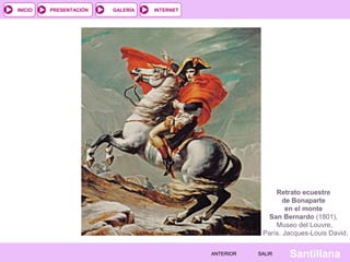 INTERNET
SantillanaSALIRSALIRANTERIORANTERIOR
PRESENTACIÓNINICIO GALERÍA
Retrato ecuestre
de Bonaparte
en el monte
San Bernardo (1801),
Museo del Louvre,
París. Jacques-Louis David.
 