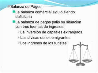Balanza de Pagos:
La balanza comercial siguió siendo
deficitaria
La balanza de pagos palió su situación
con tres fuentes de ingresos:
La inversión de capitales extranjeros
Las divisas de los emigrantes
Los ingresos de los turistas
 