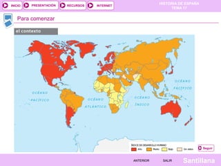 HISTORIA DE ESPAÑA
TEMA 17
RECURSOS INTERNETPRESENTACIÓN
Santillana
INICIO
SALIRSALIRANTERIORANTERIOR
Para comenzar
Seguir
 