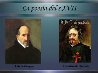 La poesía del s.XVII Luis de Góngora Francisco de Quevedo 