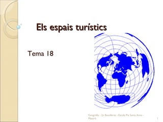 Els espais turístics Tema 18 Geografia - 2n Batxillerat - Escola Pia Santa Anna - Mataró 