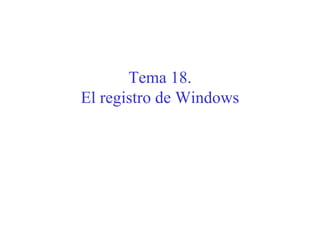 Tema 18.
El registro de Windows
 