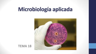 Microbiología aplicada
TEMA 18
 
