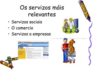 Os servizos máis relevantes <ul><li>Servizos sociais </li></ul><ul><li>O comercio </li></ul><ul><li>Servizos a empresas </...