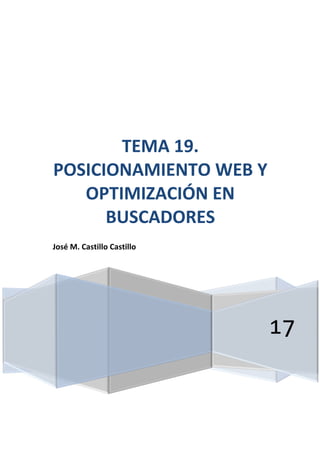17
TEMA 19.
POSICIONAMIENTO WEB Y
OPTIMIZACIÓN EN
BUSCADORES
José M. Castillo Castillo
 