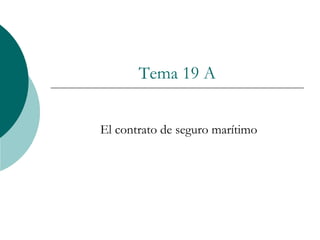 Tema 19 A
El contrato de seguro marítimo
 