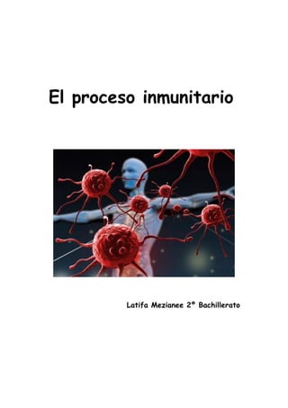 El proceso inmunitario
Latifa Mezianee 2º Bachillerato
 