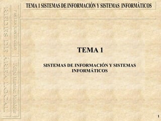 1
TEMA 1TEMA 1
SISTEMAS DE INFORMACIÓN Y SISTEMASSISTEMAS DE INFORMACIÓN Y SISTEMAS
INFORMÁTICOSINFORMÁTICOS
 