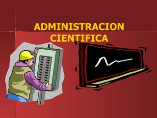 ADMINISTRACION
  CIENTIFICA
 