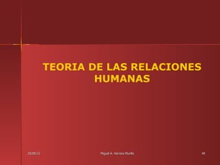 TEORIA DE LAS RELACIONES
                   HUMANAS




25/05/12           Miguel A. Herrera Murillo   49
 