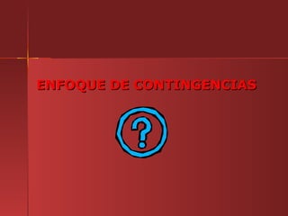 ENFOQUE DE CONTINGENCIAS
 
