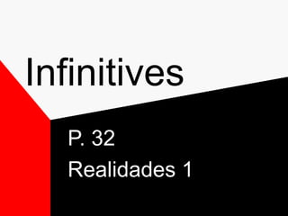 Infinitives
  P. 32
  Realidades 1
 