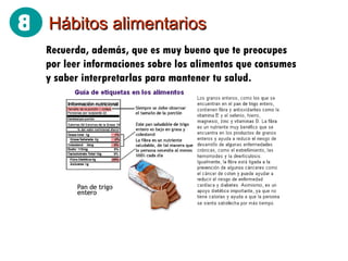 Hábitos alimentarios Recuerda, además, que es muy bueno que te preocupes por leer informaciones sobre los alimentos que consumes y saber interpretarlas para mantener tu salud. 8 