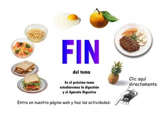 Clic aquí directamente Entra en nuestra página web y haz las actividades: FIN del tema En el próximo tema estudiaremos la digestión y el Aparato Digestivo 