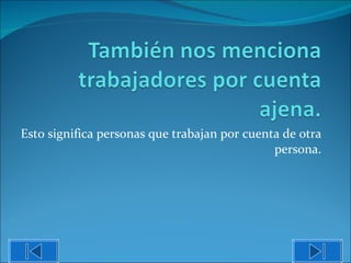 Esto significa personas que trabajan por cuenta de otra persona. 