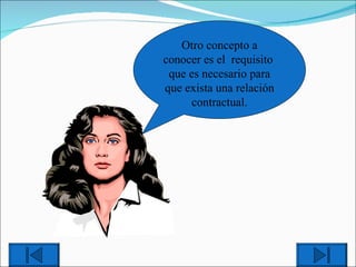 Otro concepto a conocer es el  requisito  que es necesario para que exista una relación contractual. 