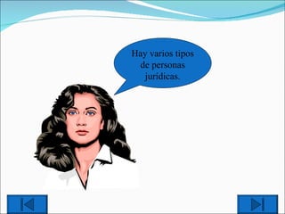 Hay varios tipos de personas jurídicas. 