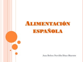 ALIMENTACIÓN
ESPAÑOLA
Ana Belen Novillo Díaz-Maroto
 