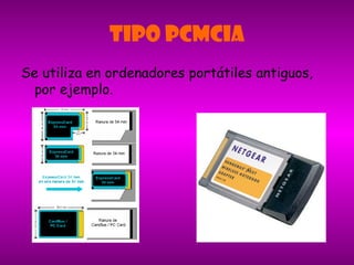 TIPO PCMCIA
Se utiliza en ordenadores portátiles antiguos,
por ejemplo.
 