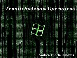 Tema1: Sistemas Operativos
Andrea Tudela Cánovas
 