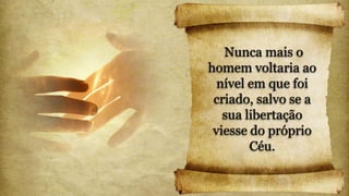 Nunca mais o
homem voltaria ao
nível em que foi
criado, salvo se a
sua libertação
viesse do próprio
Céu.
 