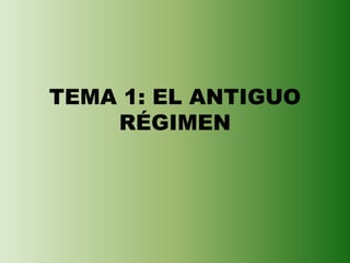 TEMA 1: EL ANTIGUO 
RÉGIMEN 
 
