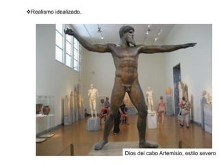 Realismo idealizado.
Dios del cabo Artemisio, estilo severo
 