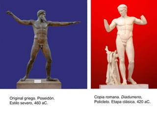 Copia romana. Diadumeno,
Policleto. Etapa clásica. 420 aC.
Original griego. Poseidón.
Estilo severo, 460 aC.
 