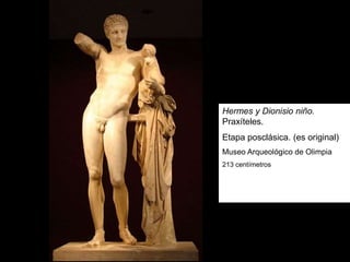Hermes y Dionisio niño.
Praxíteles.
Etapa posclásica. (es original)
Museo Arqueológico de Olimpia
213 centímetros
 