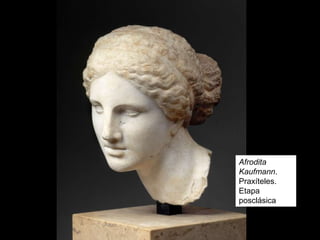 Afrodita
Kaufmann.
Praxíteles.
Etapa
posclásica
 