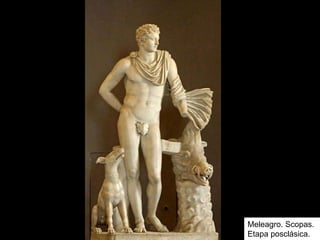 Meleagro. Scopas.
Etapa posclásica.
 