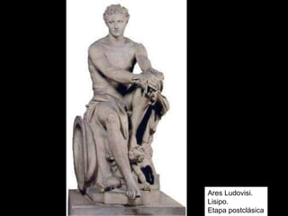 Ares Ludovisi.
Lisipo.
Etapa postclásica
 