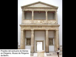 Propileo del santuario de Atenea
en Pérgamo. Museo de Pérgamo
de Berlín.
 