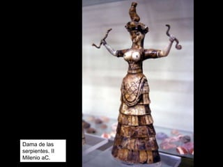 Dama de las
serpientes. II
Milenio aC.
 