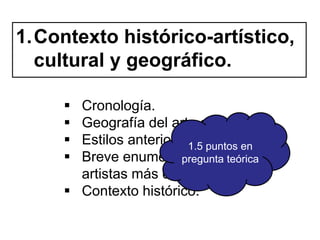 1.Contexto histórico-artístico,
cultural y geográfico.
 Cronología.
 Geografía del arte griego.
 Estilos anterior y posterior.
 Breve enumeración de obras y
artistas más destacados.
 Contexto histórico.
1.5 puntos en
pregunta teórica
 
