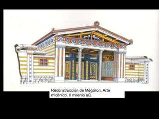 Reconstrucción de Mégaron. Arte
micénico. II milenio aC.
 